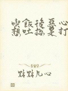 吃饭后恶心反胃想吐总是打嗝是怎么回事