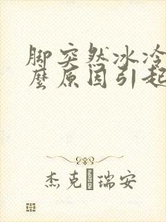 脚突然冰冷是什么原因引起的