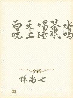 白天喝茶水影响晚上睡眠吗封面