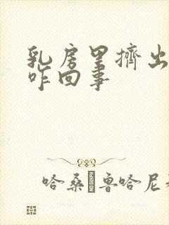 乳房里挤出黄水咋回事