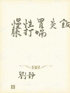 慢性胃炎饭后胃胀打嗝