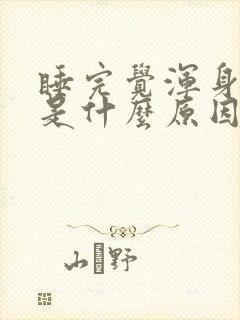 睡完觉浑身酸疼是什么原因