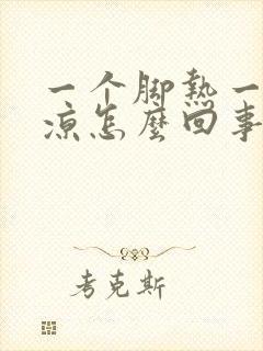 一个脚热一个脚凉怎么回事怎么办