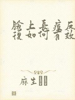 脸上长痘反反复复如何有效祛痘