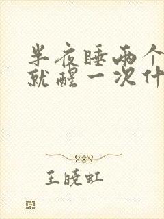 半夜睡两个小时就醒一次什么原因