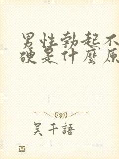 男性勃起不怎么硬是什么原因