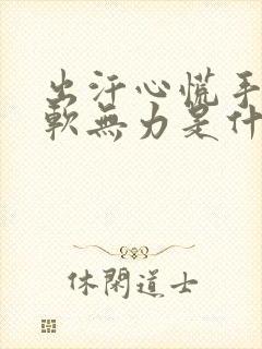 出汗心慌手抖腿软无力是什么原因封面