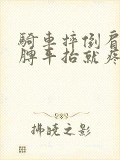 骑车摔倒肩膀胳膊平抬就疼