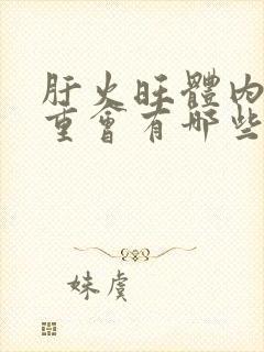 肝火旺体内湿气重会有哪些外在的表现