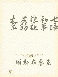 大灰狼和七只小羊的故事睡前故事