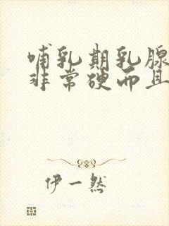 哺乳期乳腺硬块非常硬而且大封面