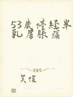 53岁停经半年乳房胀痛