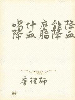 喝什么能降血压降血脂降血糖