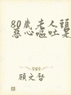 80岁老人头晕恶心呕吐是怎么回事