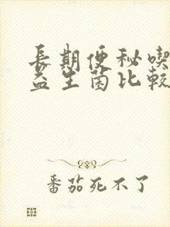 长期便秘吃什么益生菌比较好使封面