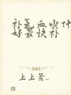 补气血吃什么最好最快补