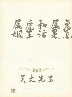 属虎和属兔的婚姻生活是怎样的?