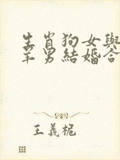 生肖狗女与生肖羊男结婚合适吗