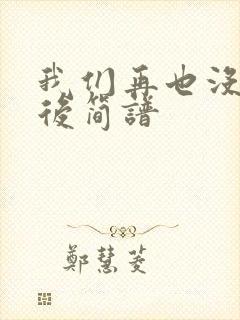 我们再也没有以后简谱