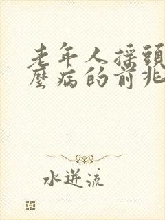 老年人摇头是什么病的前兆