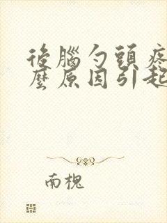 后脑勺头疼是什么原因引起的