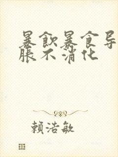 暴饮暴食导致胃胀不消化