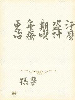 更年期盗汗怎么治疗吃什么药