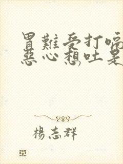 胃难受打嗝胀气恶心想吐是怎么回事