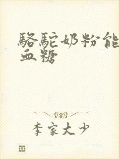 骆驼奶粉能降低血糖