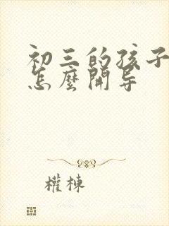 初三的孩子厌学怎么开导