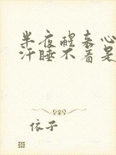 半夜醒来心慌出汗睡不着是什么原因