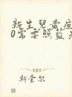 新生儿黄疸240需要照蓝光吗