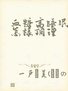 血糖高睡眠不好怎样调理