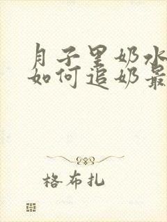 月子里奶水少了如何追奶最有效方法