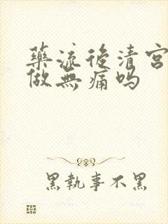 药流后清宫可以做无痛吗