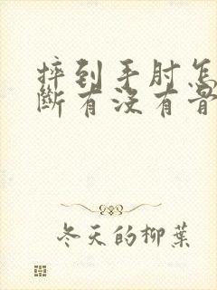 摔到手肘怎么判断有没有骨折