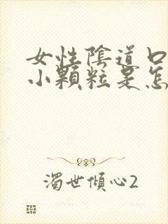 女性阴道口内有小颗粒是怎么回事