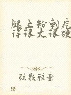 腿上粉刺疙瘩变得很大很硬