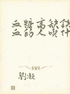 血糖高缺铁性贫血的人吃什么补血最快