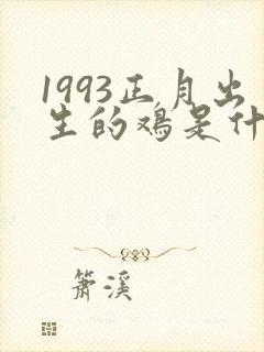 1993正月出生的鸡是什么命