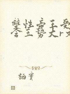 双性帝王受龙椅含玉势大r文