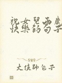 祝女儿两岁生日快乐的句子暖心