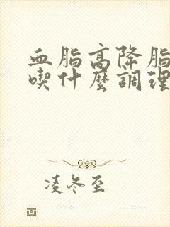 血脂高降脂推荐吃什么调理对身体好