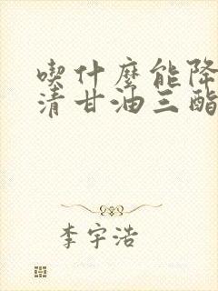 吃什么能降低血清甘油三酯