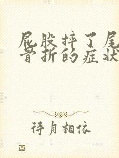 屁股摔了尾椎骨骨折的症状