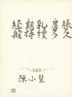 经期乳房胀痛一般持续多久