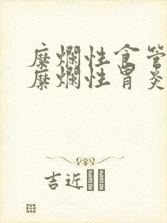 糜烂性食管炎和糜烂性胃炎