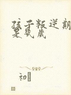 孩子叛逆期一般是几岁