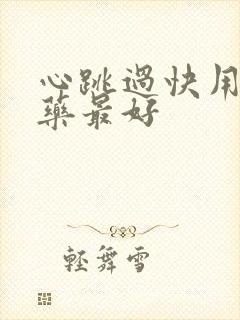 心跳过快用什么药最好