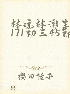 林晚林潮生if171初三45节